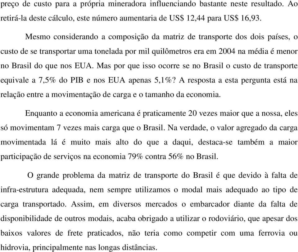 Mas por que isso ocorre se no Brasil o custo de transporte equivale a 7,5% do PIB e nos EUA apenas 5,1%?