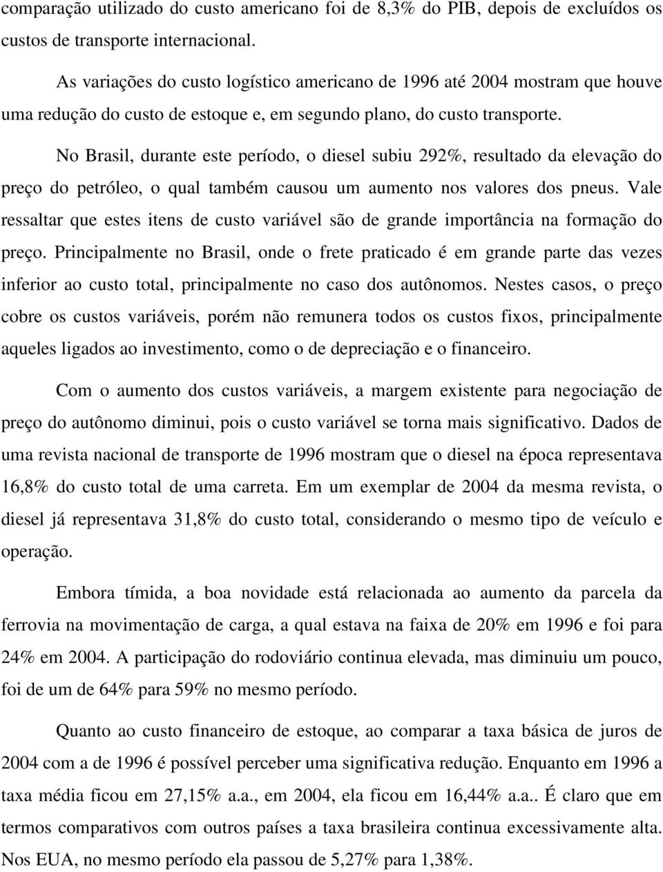 No Brasil, durante este período, o diesel subiu 292%, resultado da elevação do preço do petróleo, o qual também causou um aumento nos valores dos pneus.