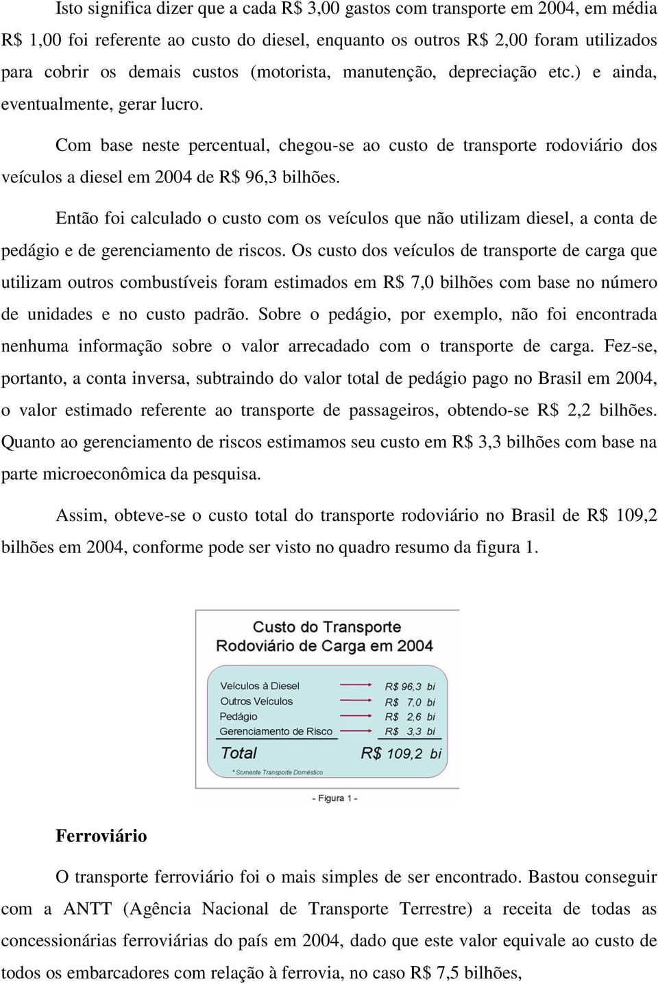 Então foi calculado o custo com os veículos que não utilizam diesel, a conta de pedágio e de gerenciamento de riscos.