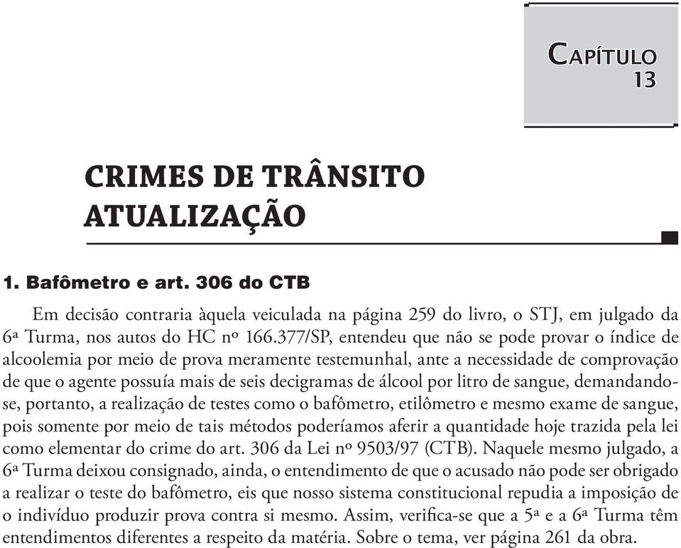 litro de sangue, demandandose, portanto, a realização de testes como o bafômetro, etilômetro e mesmo exame de sangue, pois somente por meio de tais métodos poderíamos aferir a quantidade hoje trazida