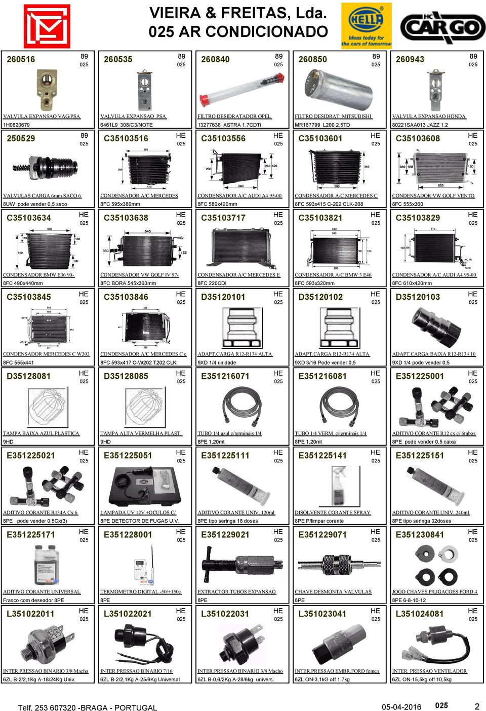 2 250529 C351516 C351556 C351601 C351608 VALVULAS CARGA 6mm SACO 6 pode vender 0,5 saco CONDENSADOR A/C MERCEDES 8FC 595x380mm CONDENSADOR A/C AUDI A4 95-00 8FC 580x420mm CONDENSADOR A/C MERCEDES C