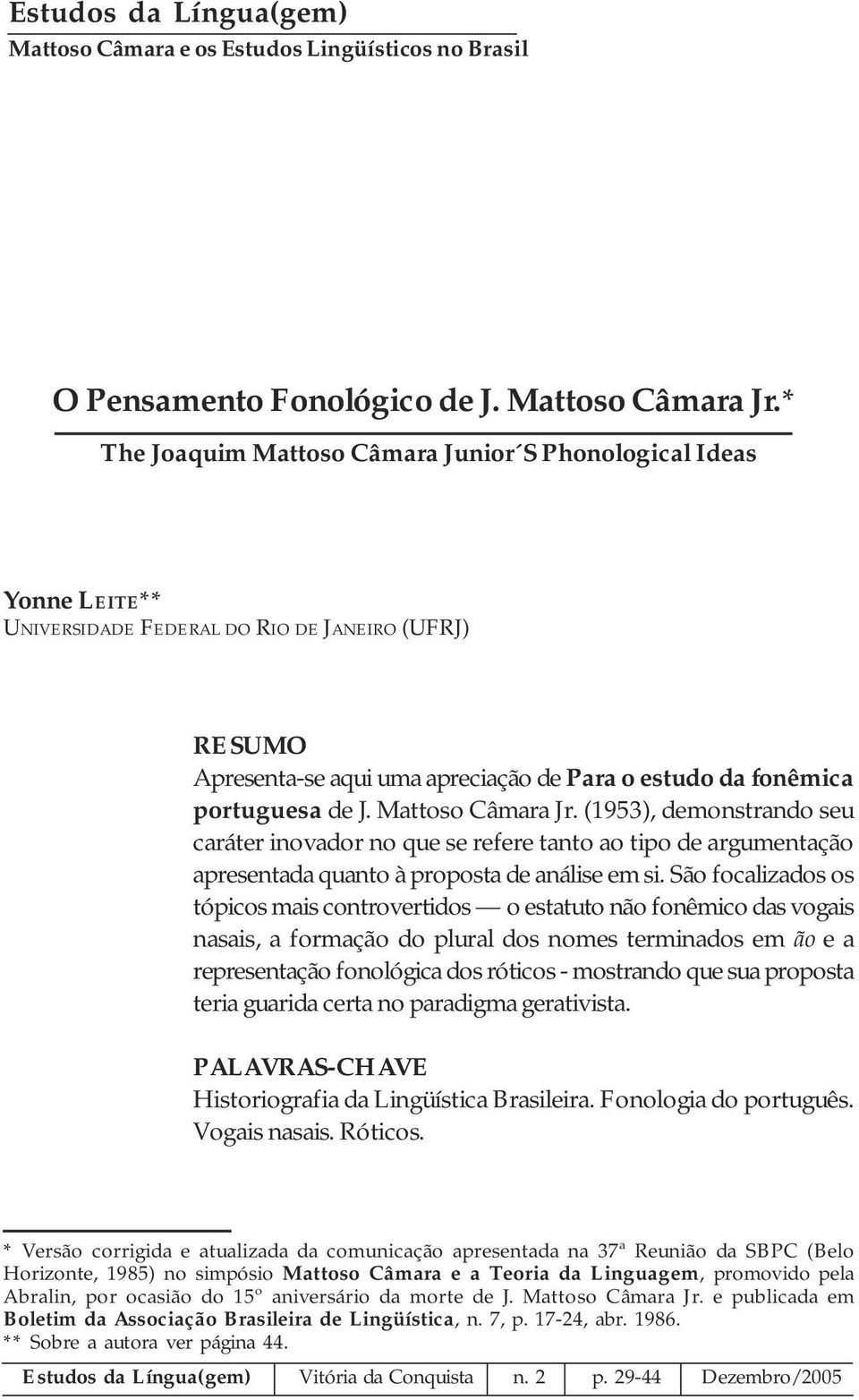 J. Mattoso Câmara Jr. (1953), demonstrando seu caráter inovador no que se refere tanto ao tipo de argumentação apresentada quanto à proposta de análise em si.