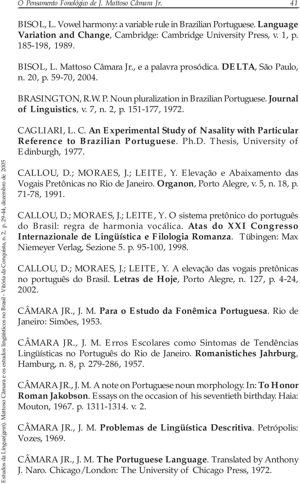 7, n. 2, p. 151-177, 1972. CAGLIARI, L. C. An Experimental Study of Nasality with Particular Reference to Brazilian Portuguese. Ph.D. Thesis, University of Edinburgh, 1977. CALLOU, D.; MORAES, J.