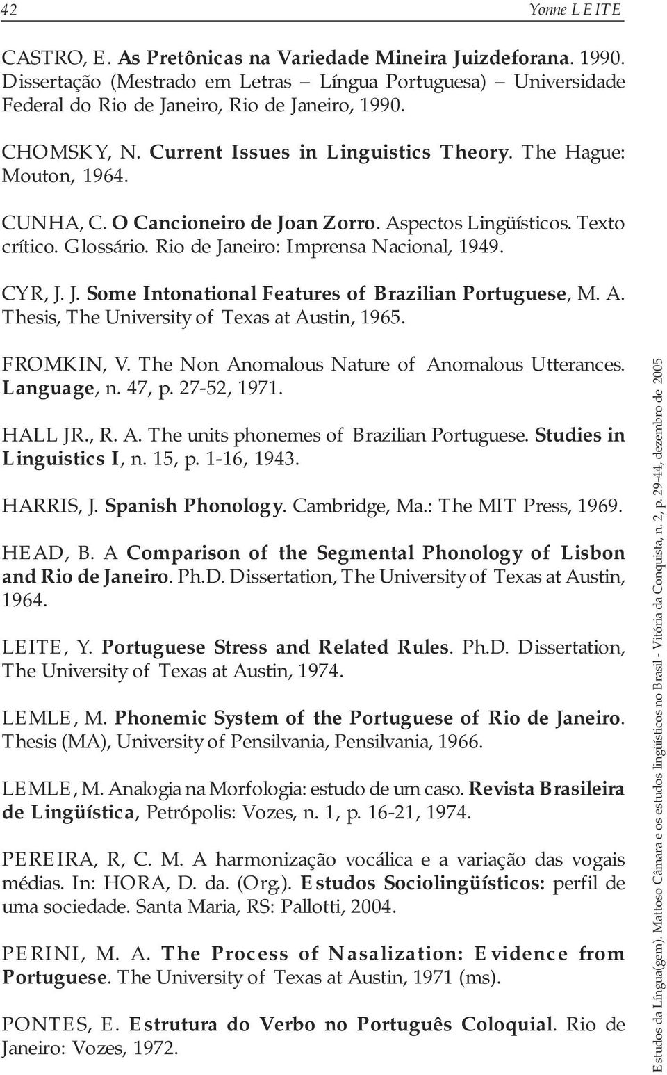 Rio de Janeiro: Imprensa Nacional, 1949. CYR, J. J. Some Intonational Features of Brazilian Portuguese, M. A. Thesis, The University of Texas at Austin, 1965. FROMKIN, V.