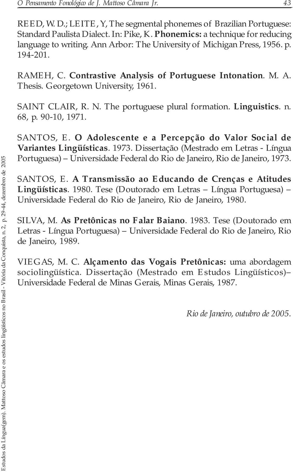 Georgetown University, 1961. SAINT CLAIR, R. N. The portuguese plural formation. Linguistics. n. 68, p. 90-10, 1971. SANTOS, E. O Adolescente e a Percepção do Valor Social de Variantes Lingüísticas.