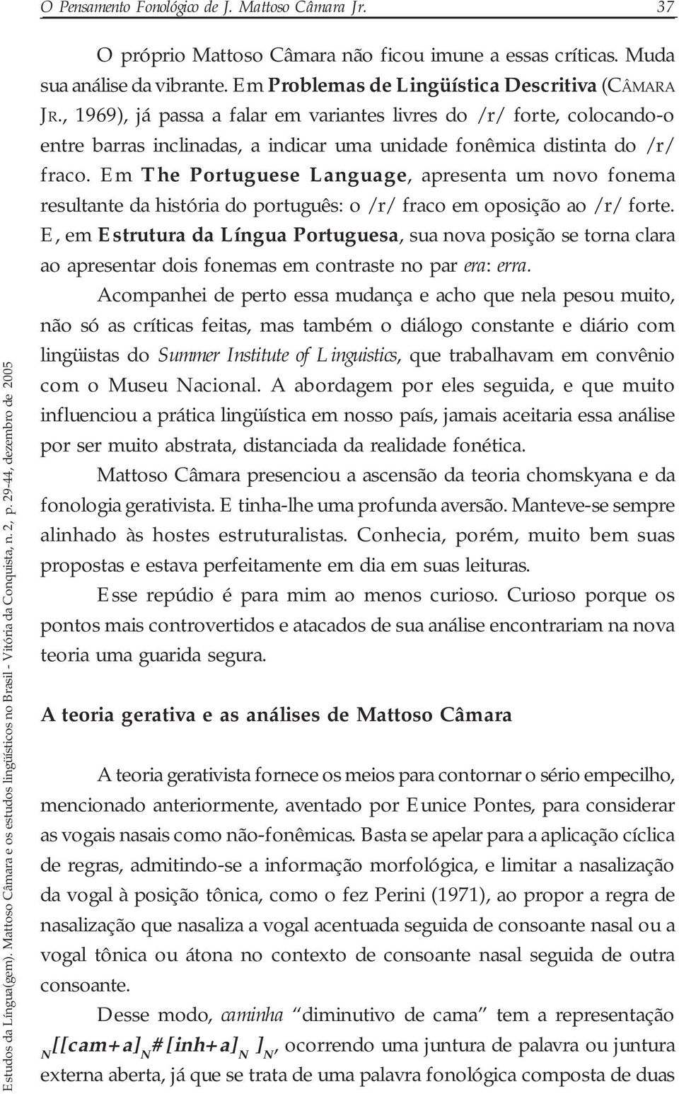 Em The Portuguese Language, apresenta um novo fonema resultante da história do português: o /r/ fraco em oposição ao /r/ forte.