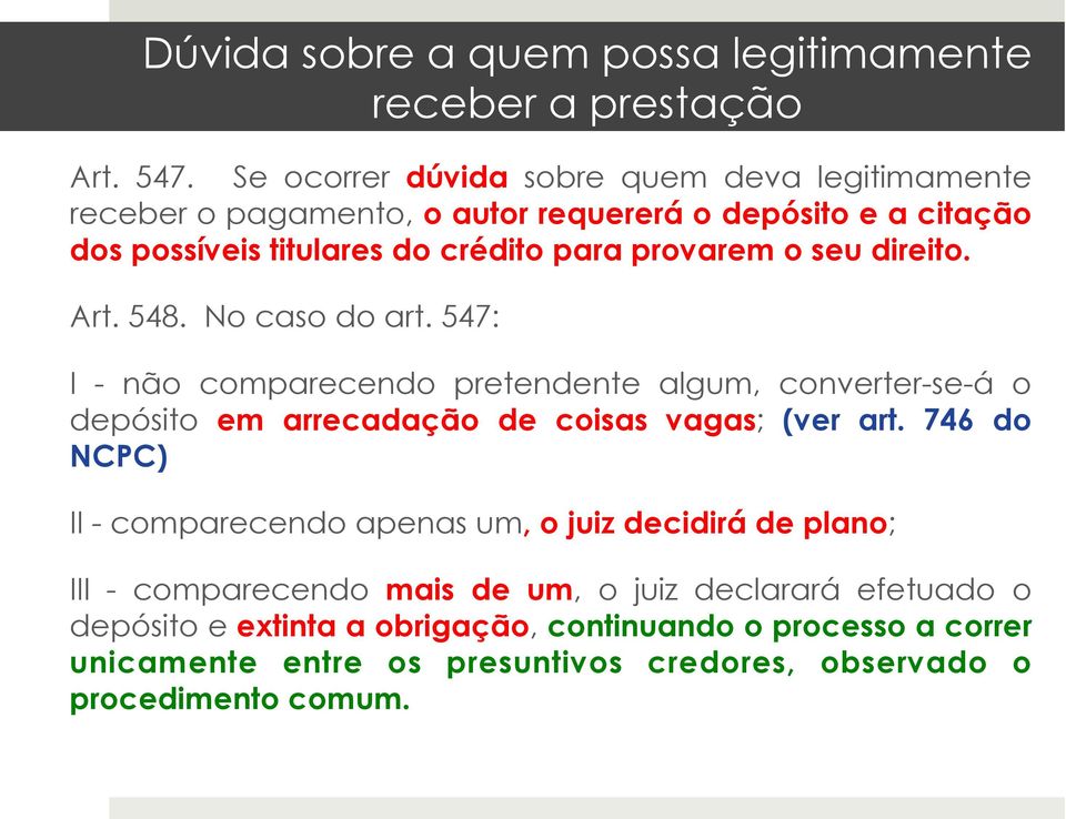 seu direito. Art. 548. No caso do art. 547: I - não comparecendo pretendente algum, converter-se-á o depósito em arrecadação de coisas vagas; (ver art.