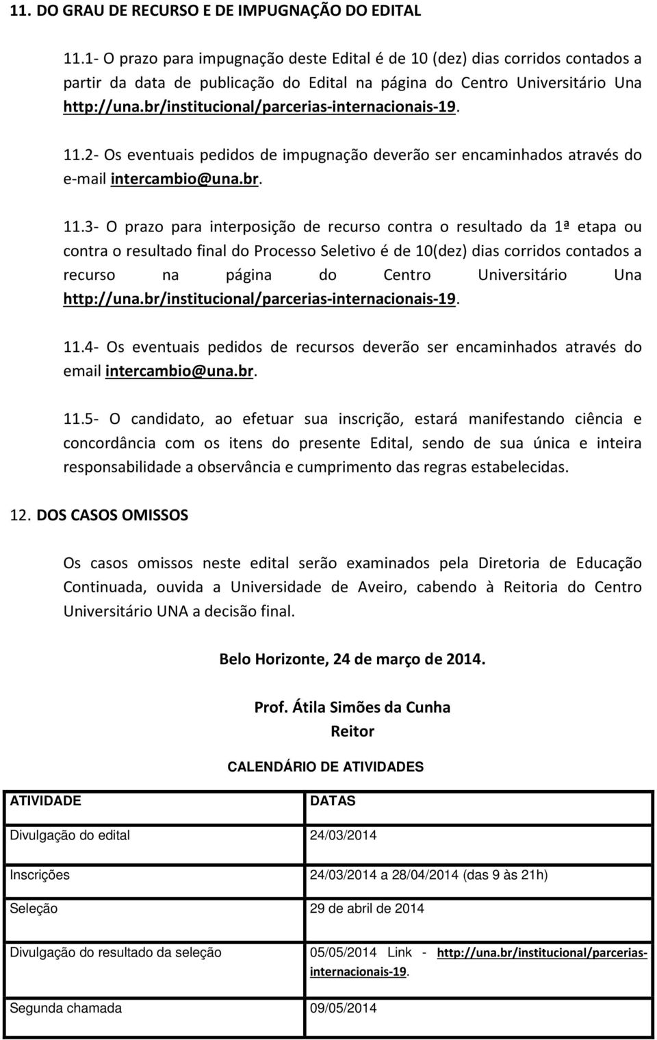 2- Os eventuais pedidos de impugnação deverão ser encaminhados através do e-mail intercambio@una.br. 11.