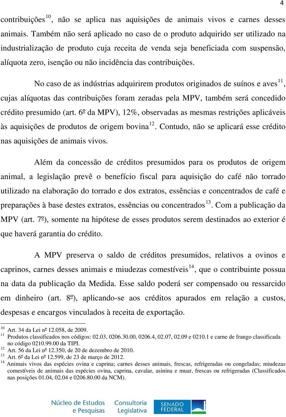 contribuições. No caso de as indústrias adquirirem produtos originados de suínos e aves 11, cujas alíquotas das contribuições foram zeradas pela MPV, também será concedido crédito presumido (art.