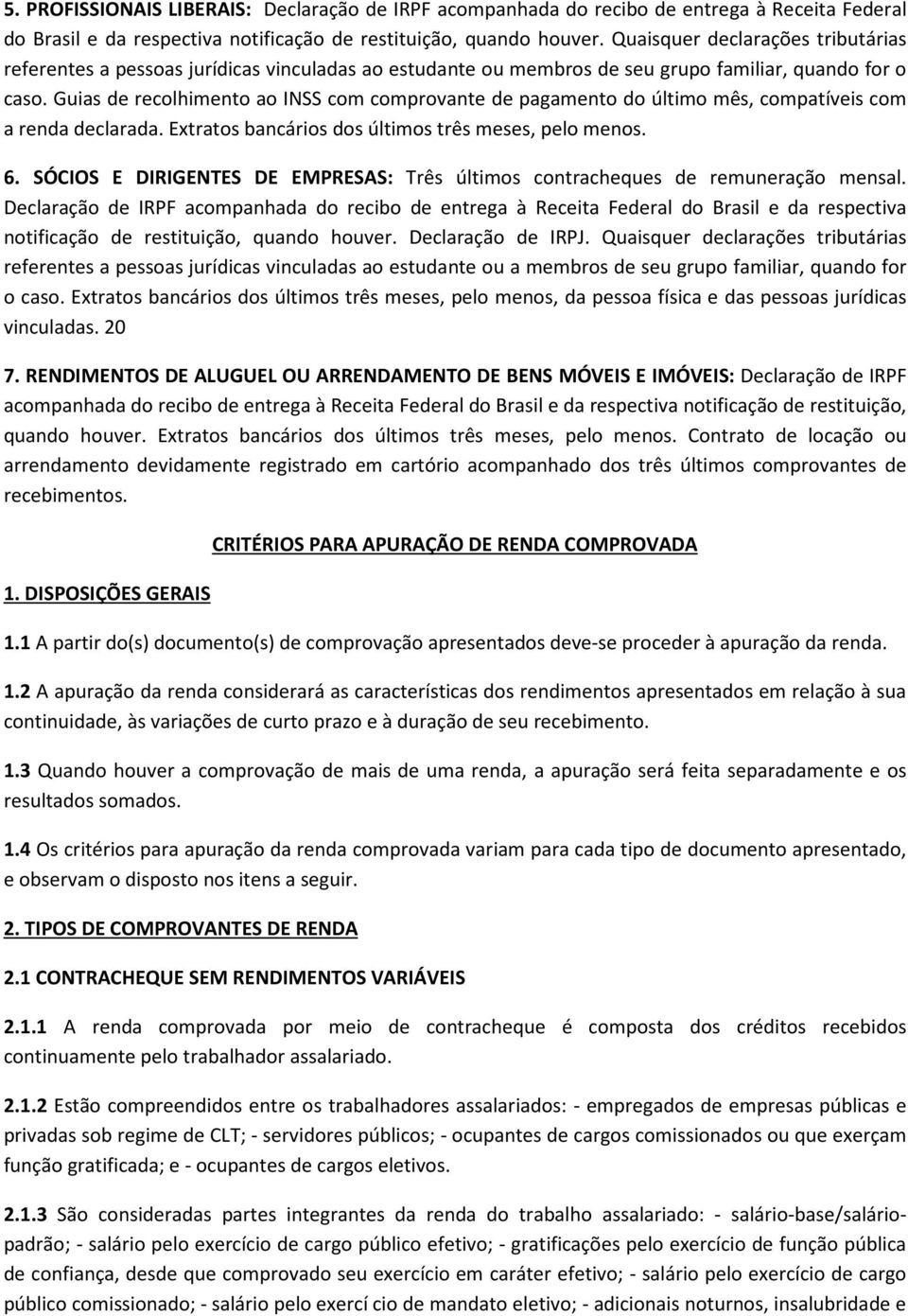 Guias de recolhimento ao INSS com comprovante de pagamento do último mês, compatíveis com a renda declarada. Extratos bancários dos últimos três meses, pelo menos. 6.