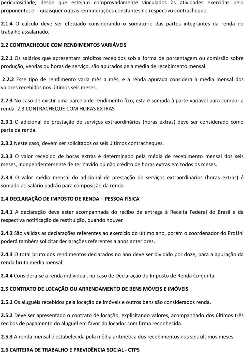 2 CONTRACHEQUE COM RENDIMENTOS VARIÁVEIS 2.2.1 Os salários que apresentam créditos recebidos sob a forma de porcentagem ou comissão sobre produção, vendas ou horas de serviço, são apurados pela média de recebimento mensal.