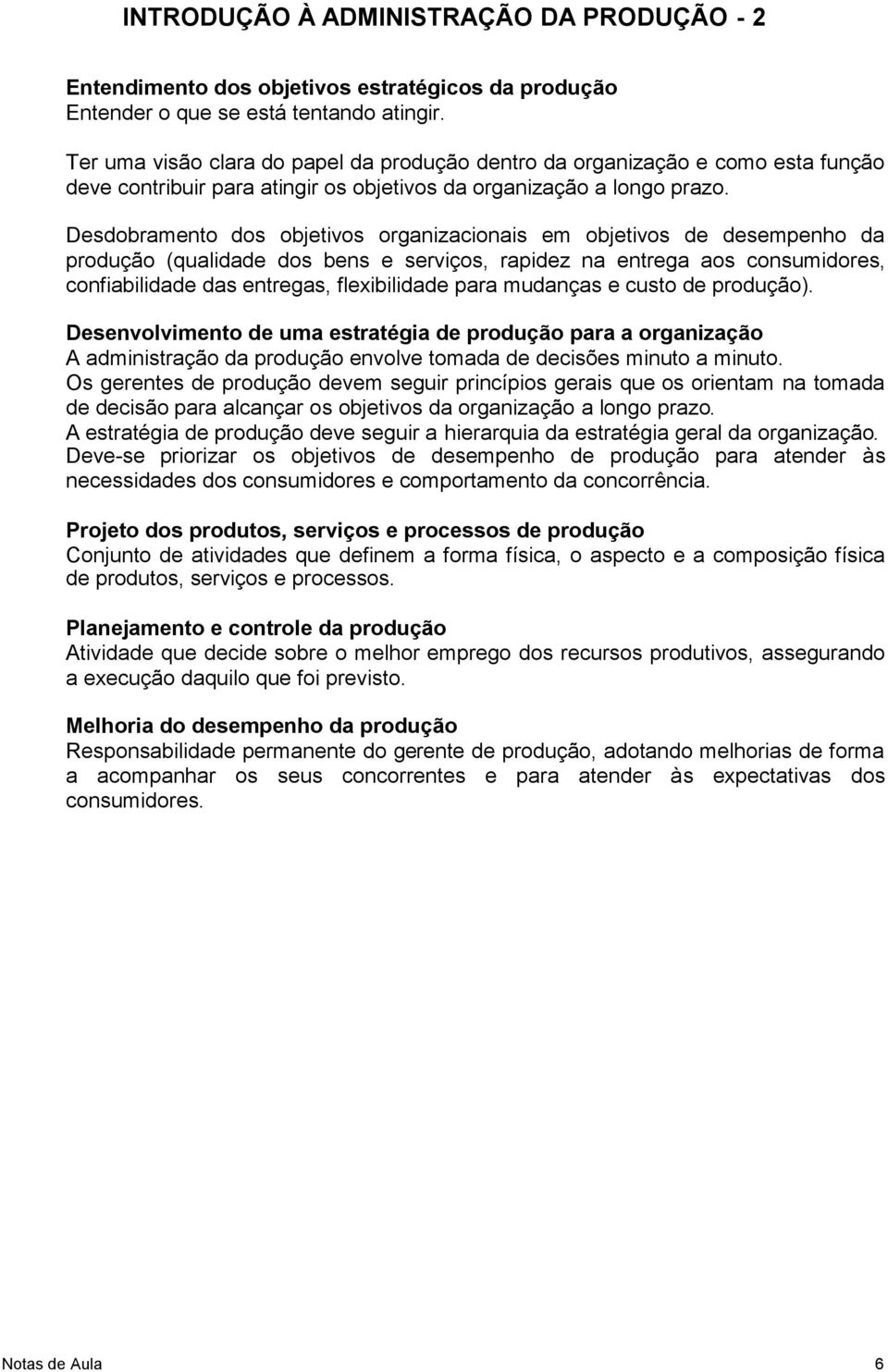 Desdobramento dos objetivos organizacionais em objetivos de desempenho da produção (qualidade dos bens e serviços, rapidez na entrega aos consumidores, confiabilidade das entregas, flexibilidade para