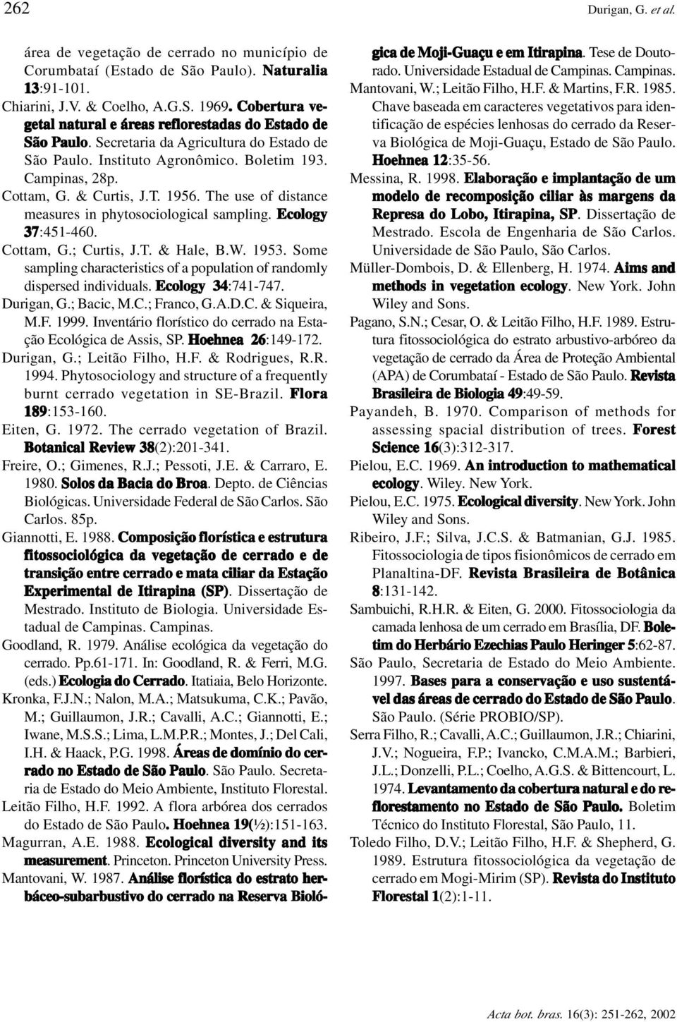 Cottam, G. & Curtis, J.T. 1956. The use of distance measures in phytosociological sampling. Ecology 37:451-460. Cottam, G.; Curtis, J.T. & Hale, B.W. 1953.