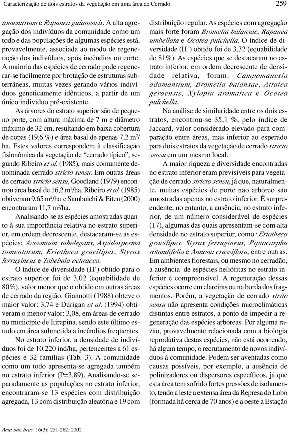 A maioria das espécies de cerrado pode regenerar-se facilmente por brotação de estruturas subterrâneas, muitas vezes gerando vários indivíduos geneticamente idênticos, a partir de um único indivíduo