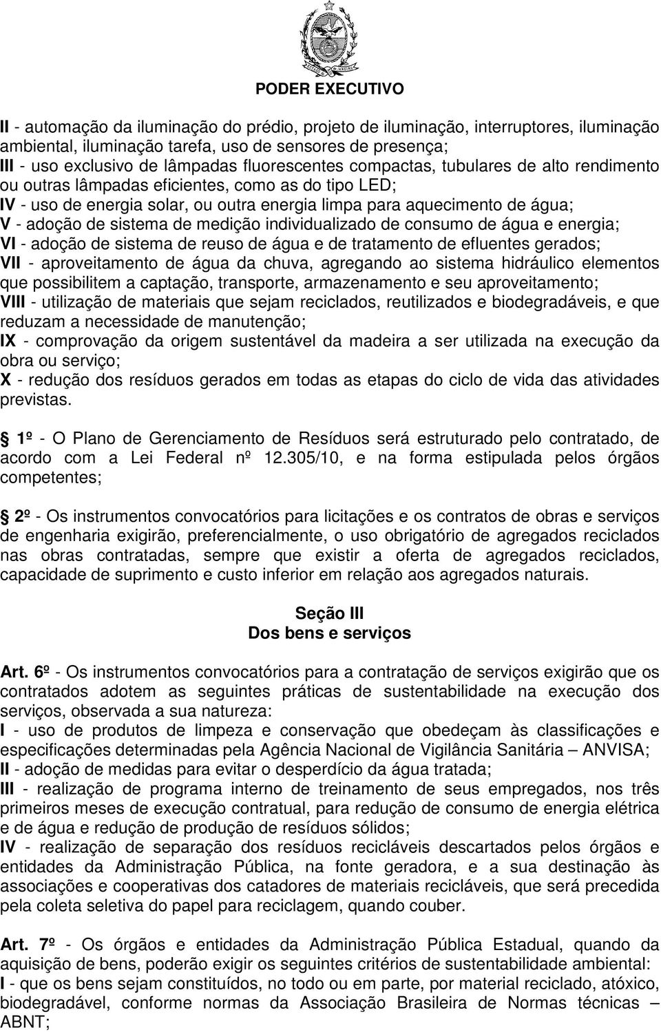 medição individualizado de consumo de água e energia; VI - adoção de sistema de reuso de água e de tratamento de efluentes gerados; VII - aproveitamento de água da chuva, agregando ao sistema