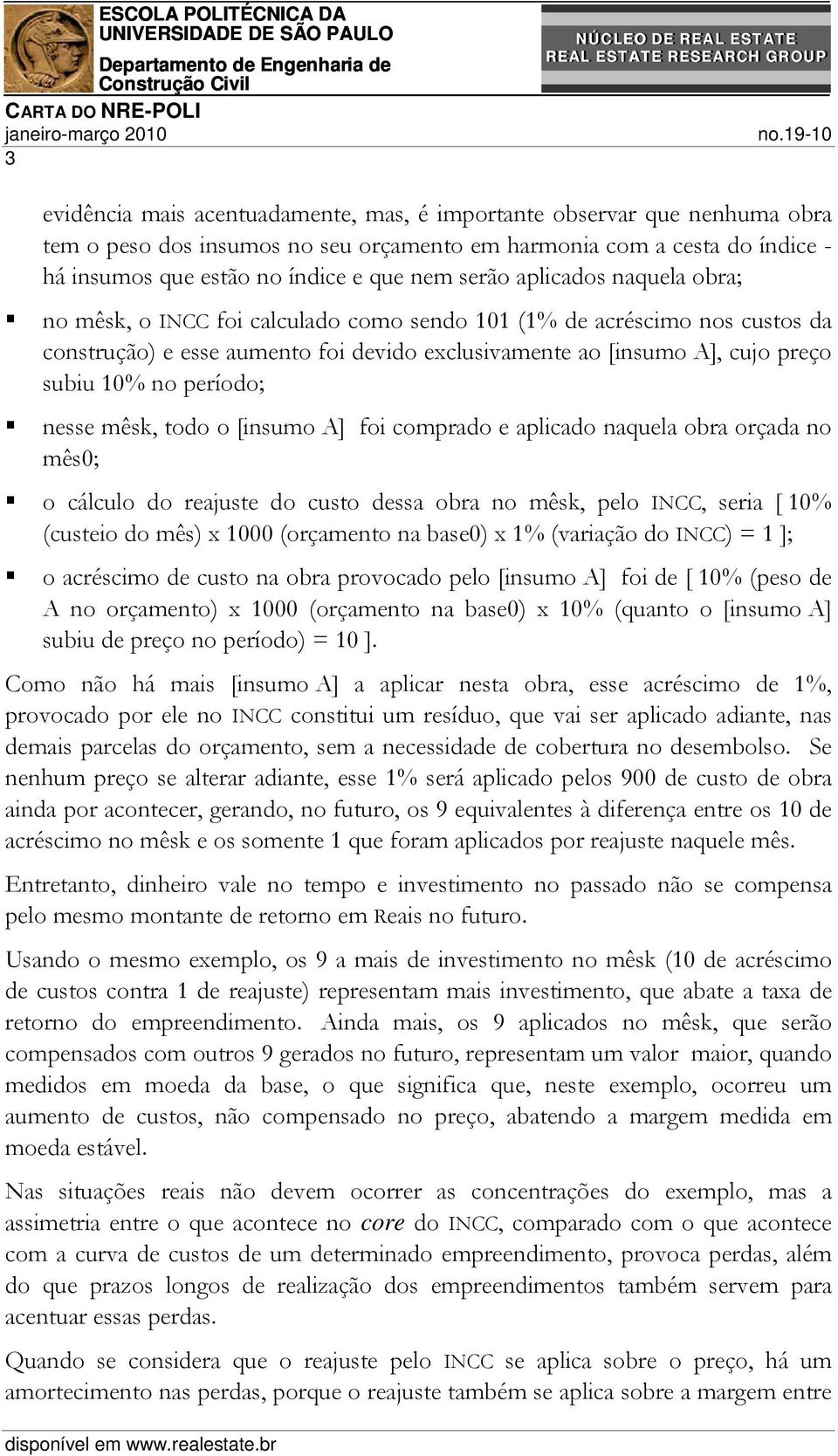 período; nesse mêsk, todo o [insumo A] foi comprado e aplicado naquela obra orçada no mês0; o cálculo do reajuste do custo dessa obra no mêsk, pelo INCC, seria [ 10% (custeio do mês) x 1000