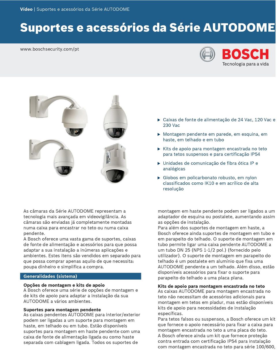 para tetos suspensos e para certificação IP54 Unidades de comunicação de fibra ótica IP e analógicas Globos em policarbonato robusto, em nylon classificados como IK10 e em acrílico de alta resolução