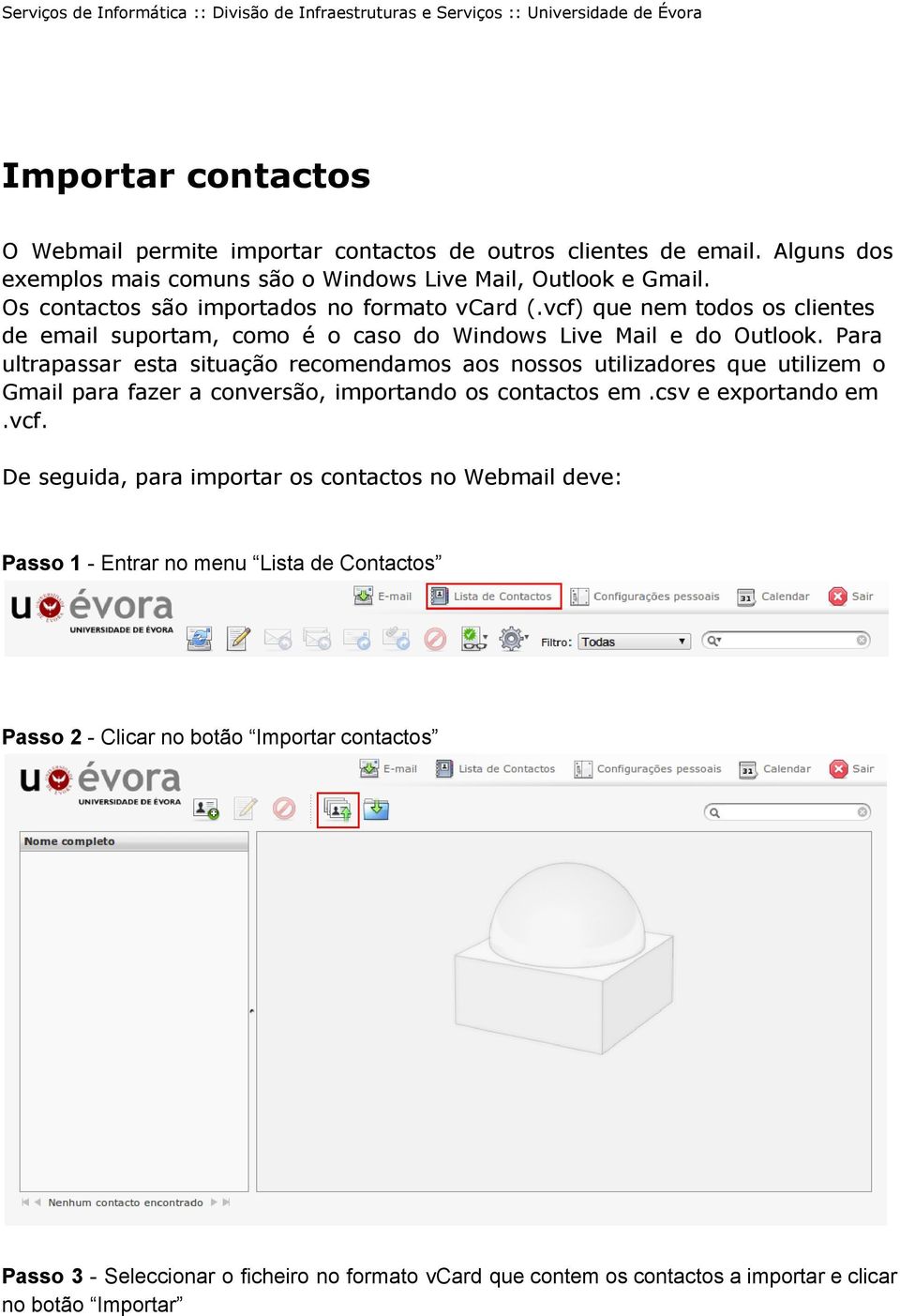 Para ultrapassar esta situação recomendamos aos nossos utilizadores que utilizem o Gmail para fazer a conversão, importando os contactos em.csv e exportando em.vcf.