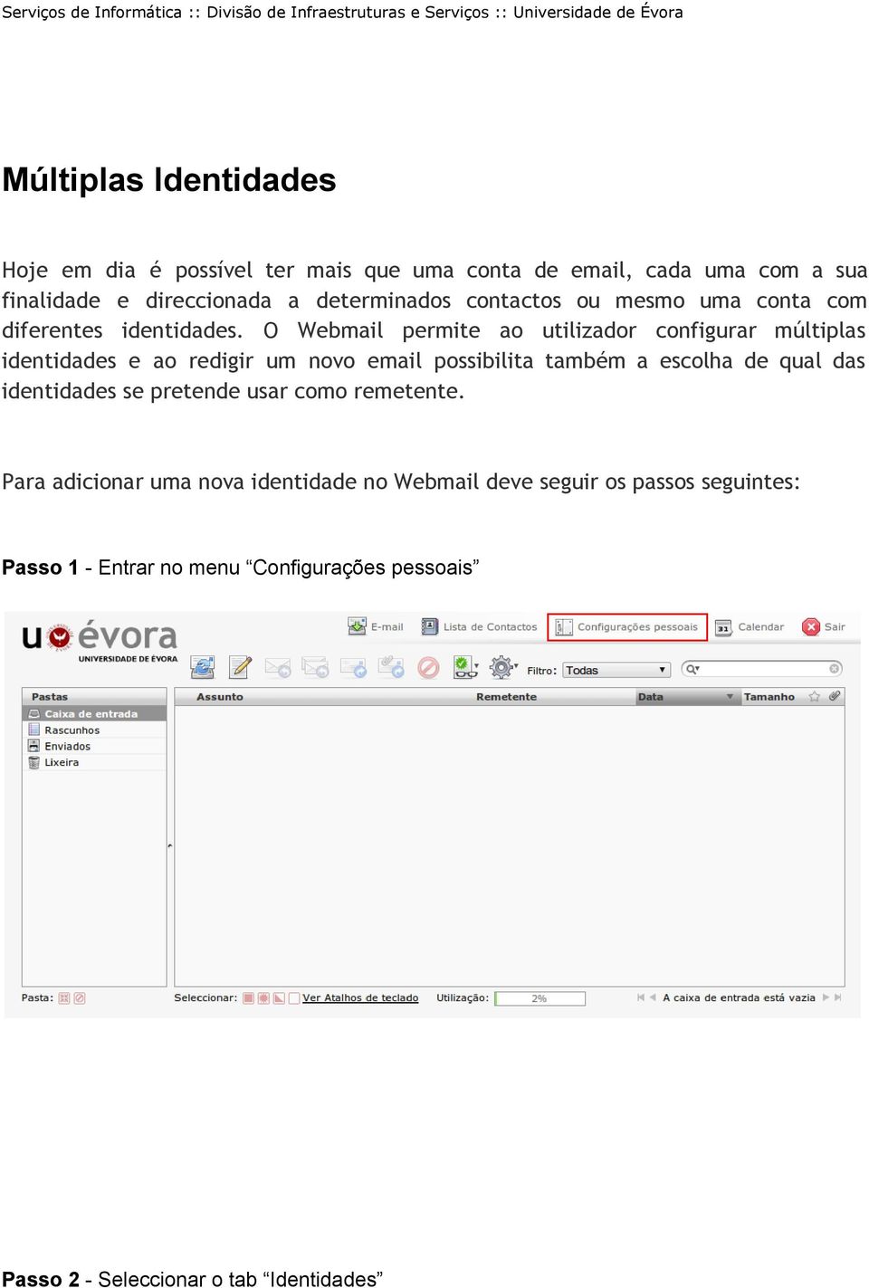 O Webmail permite ao utilizador configurar múltiplas identidades e ao redigir um novo email possibilita também a escolha de qual das