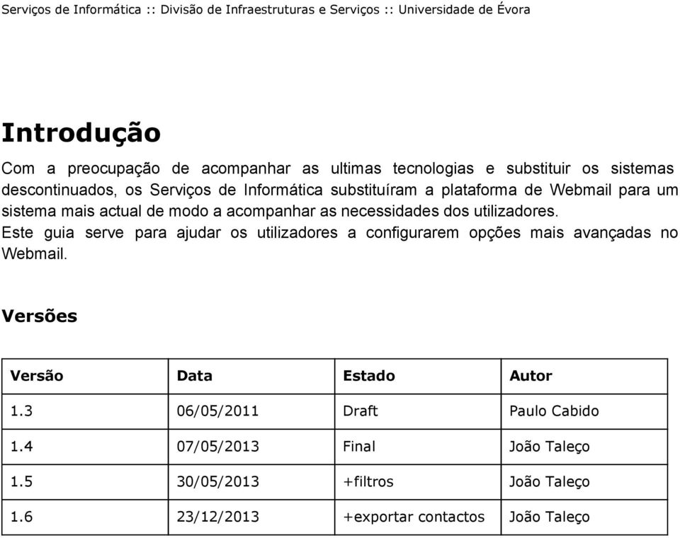 Este guia serve para ajudar os utilizadores a configurarem opções mais avançadas no Webmail. Versões Versão Data Estado Autor 1.