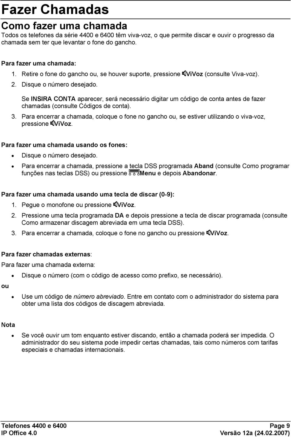 Se INSIRA CONTA aparecer, será necessário digitar um código de conta antes de fazer chamadas (consulte Códigos de conta). 3.