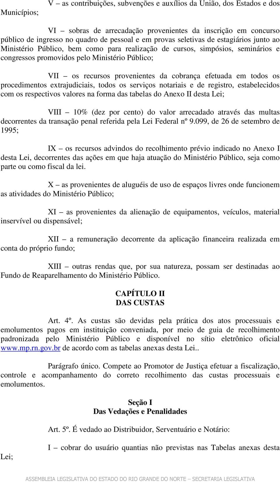 cobrança efetuada em todos os procedimentos extrajudiciais, todos os serviços notariais e de registro, estabelecidos com os respectivos valores na forma das tabelas do Anexo II desta Lei; VIII 10%