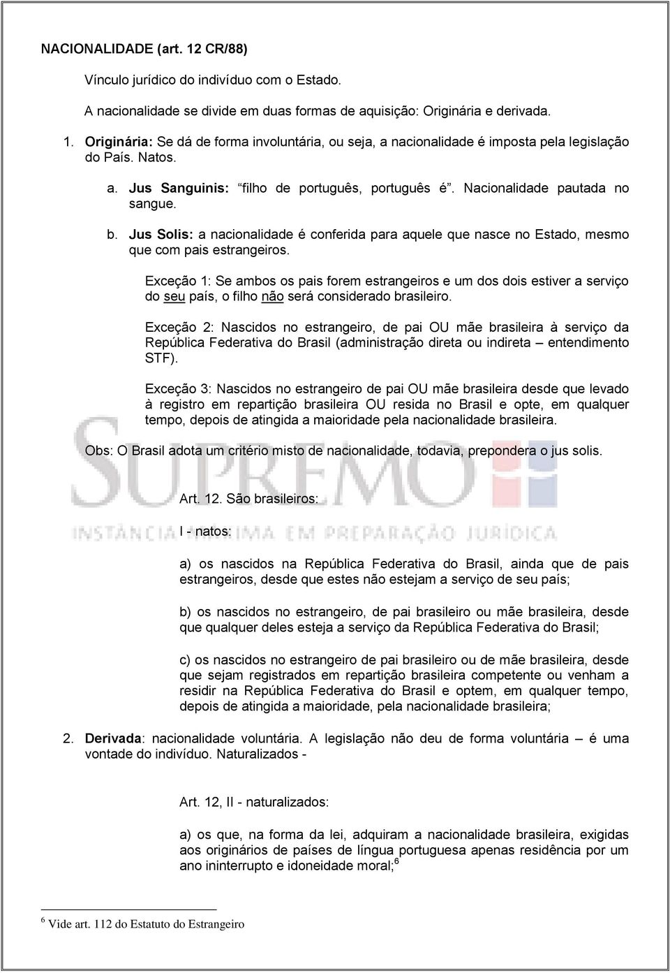 Exceção 1: Se ambos os pais forem estrangeiros e um dos dois estiver a serviço do seu país, o filho não será considerado brasileiro.