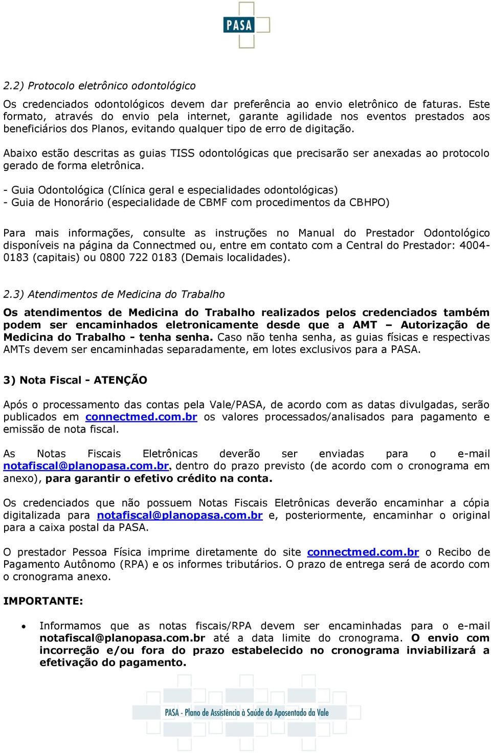 Abaixo estão descritas as guias TISS odontológicas que precisarão ser anexadas ao protocolo gerado de forma eletrônica.