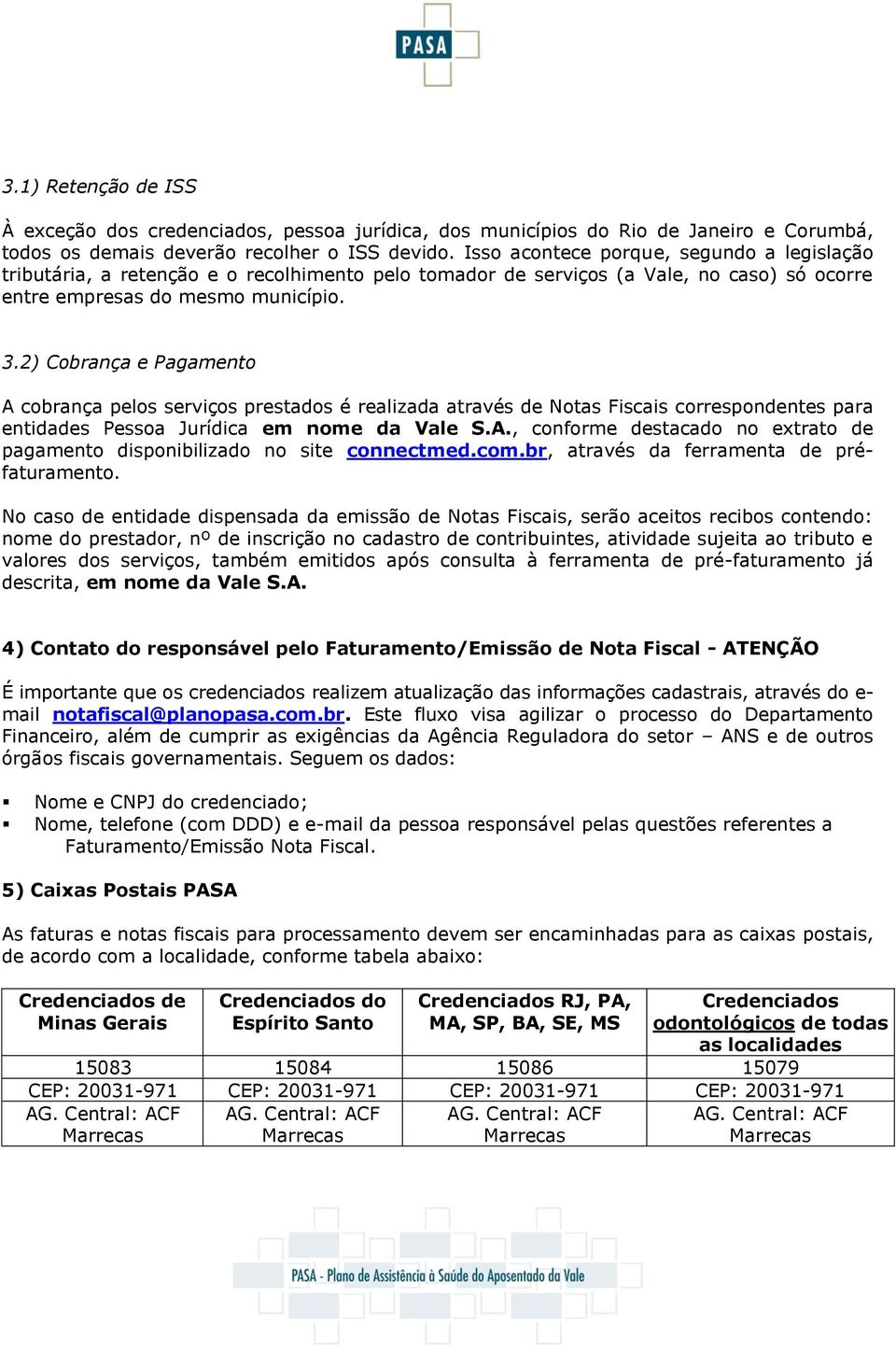 2) Cobrança e Pagamento A cobrança pelos serviços prestados é realizada através de Notas Fiscais correspondentes para entidades Pessoa Jurídica em nome da Vale S.A., conforme destacado no extrato de pagamento disponibilizado no site connectmed.