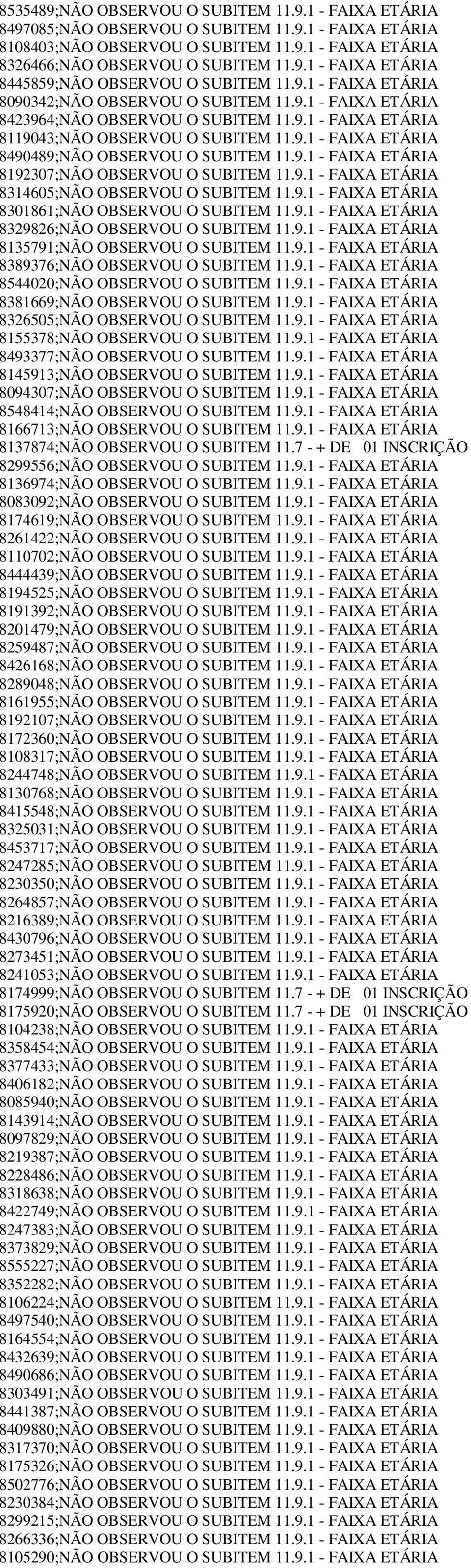 9.1 - FAIXA ETÁRIA 8192307;NÃO OBSERVOU O SUBITEM 11.9.1 - FAIXA ETÁRIA 8314605;NÃO OBSERVOU O SUBITEM 11.9.1 - FAIXA ETÁRIA 8301861;NÃO OBSERVOU O SUBITEM 11.9.1 - FAIXA ETÁRIA 8329826;NÃO OBSERVOU O SUBITEM 11.