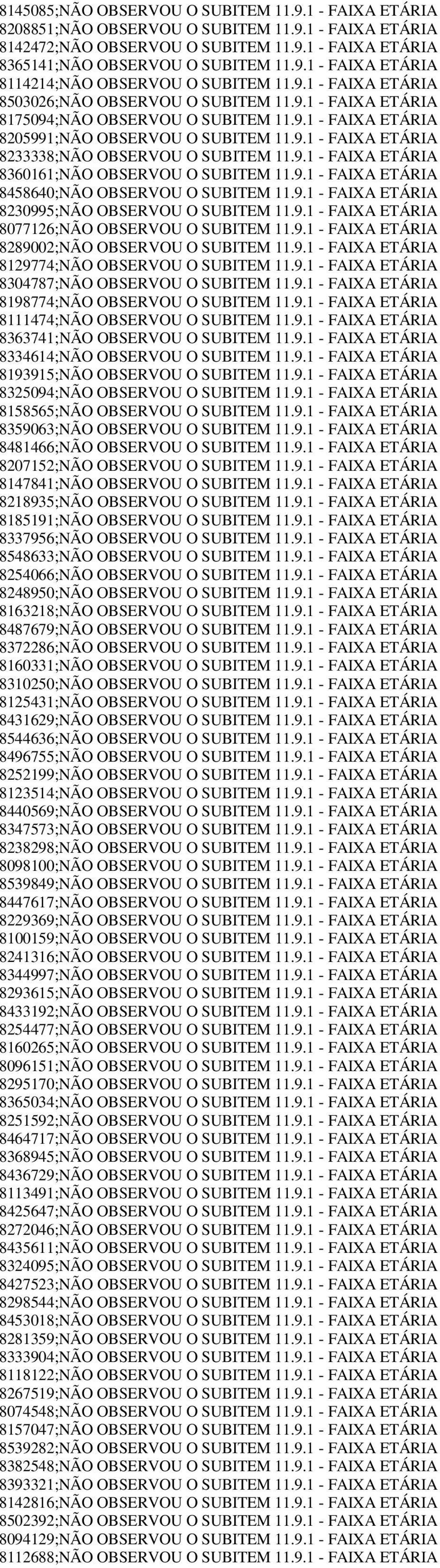 9.1 - FAIXA ETÁRIA 8360161;NÃO OBSERVOU O SUBITEM 11.9.1 - FAIXA ETÁRIA 8458640;NÃO OBSERVOU O SUBITEM 11.9.1 - FAIXA ETÁRIA 8230995;NÃO OBSERVOU O SUBITEM 11.9.1 - FAIXA ETÁRIA 8077126;NÃO OBSERVOU O SUBITEM 11.