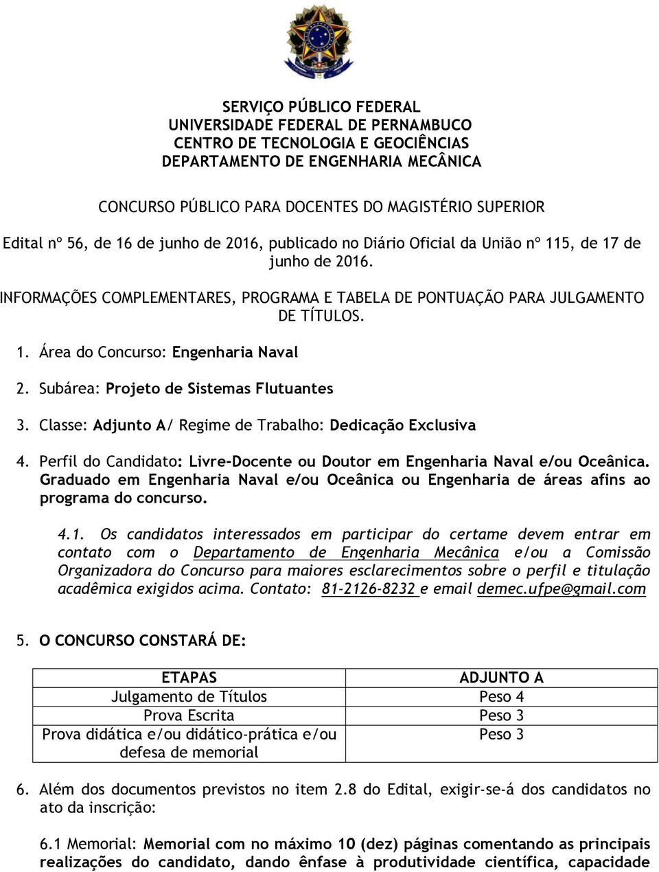 Subárea: Projeto de Sistemas Flutuantes 3. Classe: Adjunto A/ Regime de Trabalho: Dedicação Exclusiva 4. Perfil do Candidato: Livre-Docente ou Doutor em Engenharia Naval e/ou Oceânica.