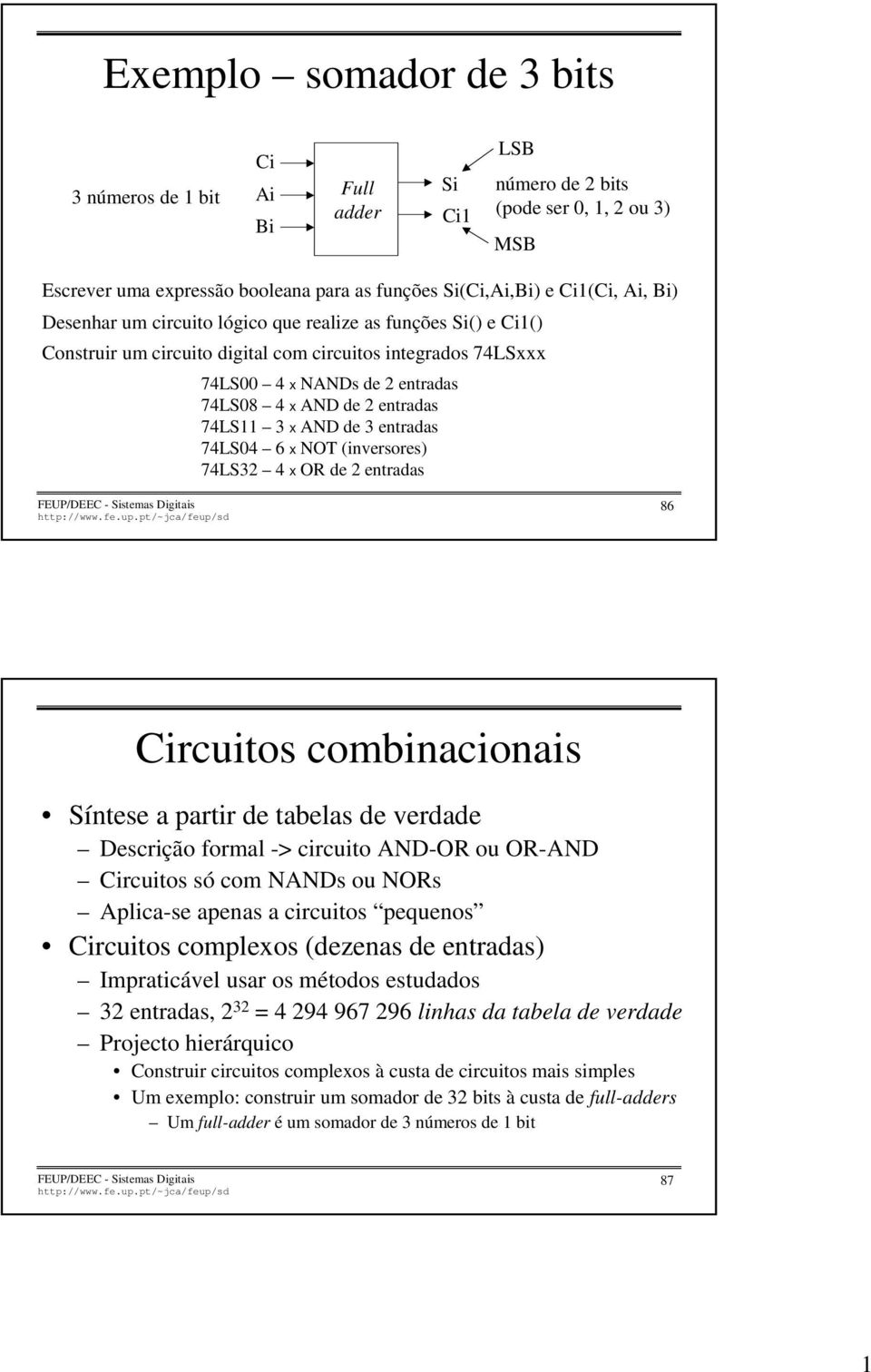 de 3 entradas 74LS04 6 x NOT (inversores) 74LS32 4 x OR de 2 entradas 86 Circuitos combinacionais Síntese a partir de tabelas de verdade Descrição formal -> circuito ND-OR ou OR-ND Circuitos só com