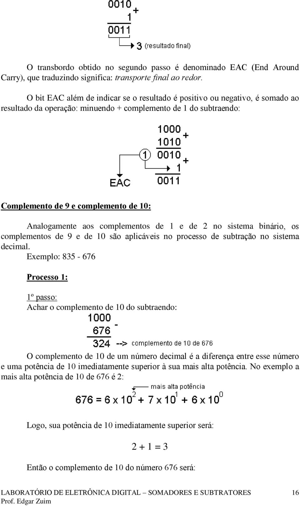 complementos de 1 e de 2 no sistema binário, os complementos de 9 e de 10 são aplicáveis no processo de subtração no sistema decimal.