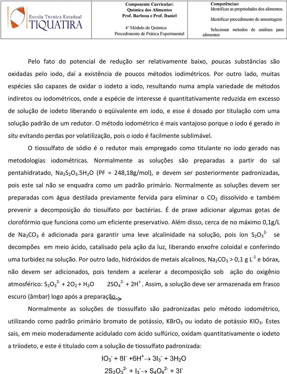 em excesso de solução de iodeto liberando o eqüivalente em iodo, e esse é dosado por titulação com uma solução padrão de um redutor.