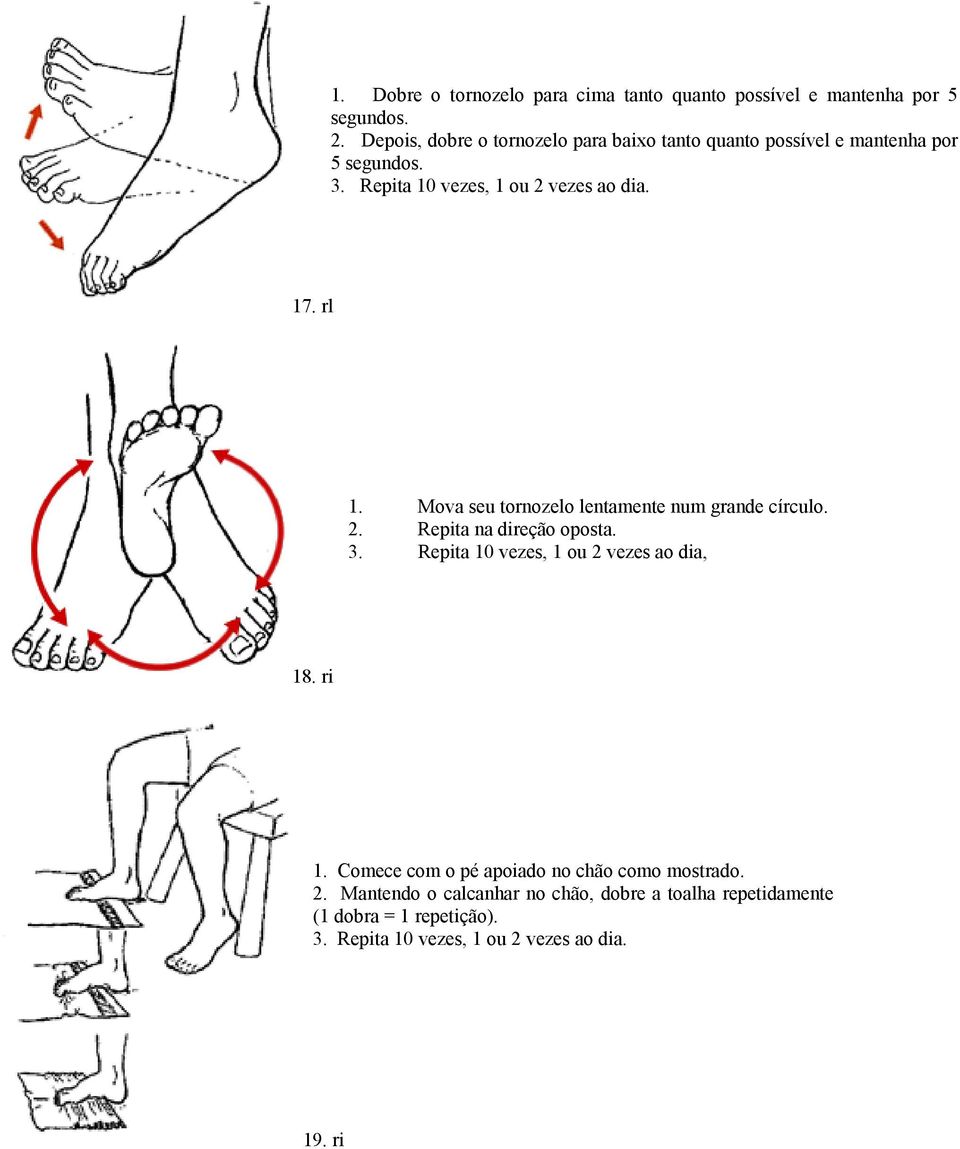 rl 1. Mova seu tornozelo lentamente num grande círculo. 2. Repita na direção oposta. 3. Repita 10 vezes, 1 ou 2 vezes ao dia, 18.