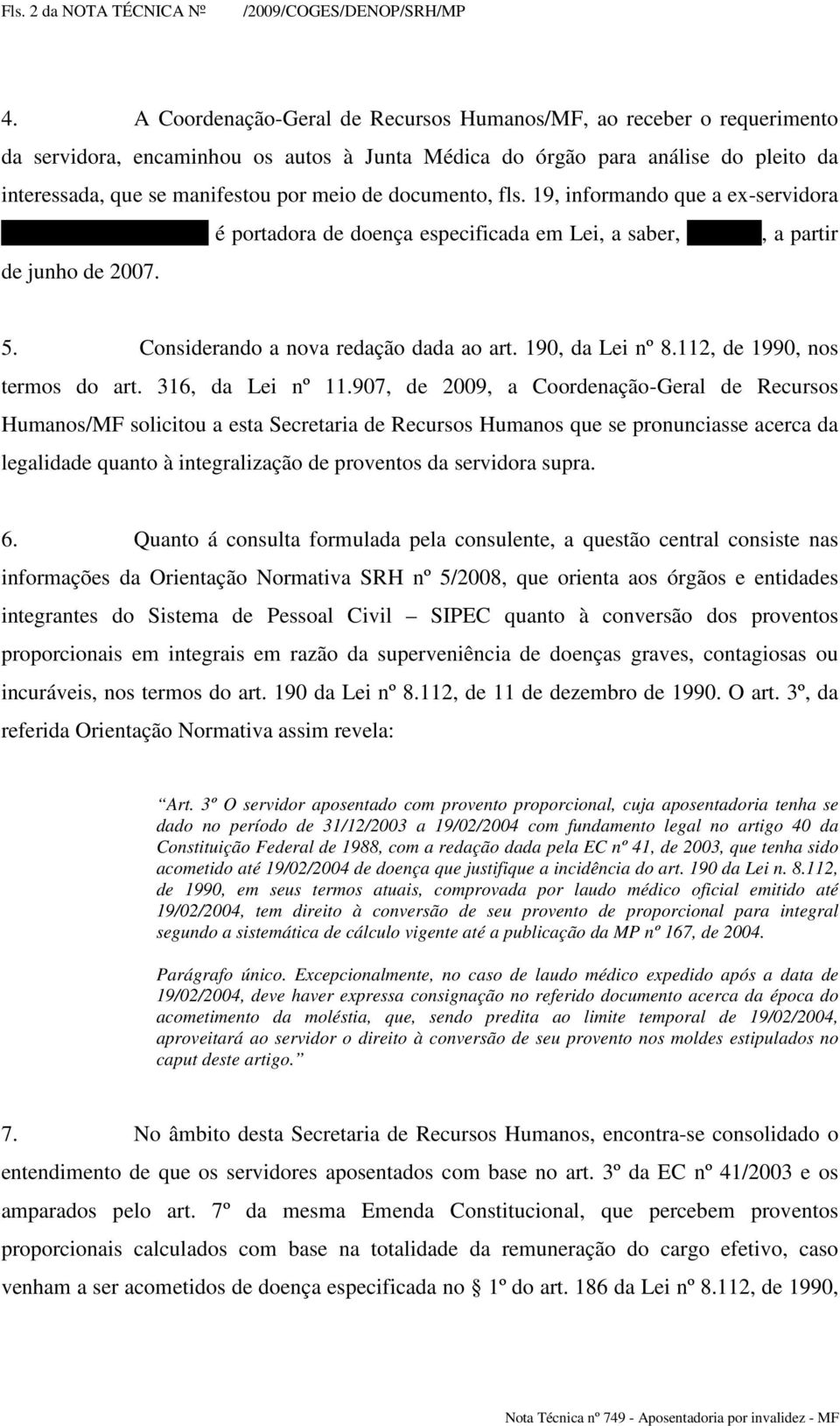 documento, fls. 19, informando que a ex-servidora Rita Queiroz Chevalier é portadora de doença especificada em Lei, a saber, cegueira, a partir de junho de 2007. 5.