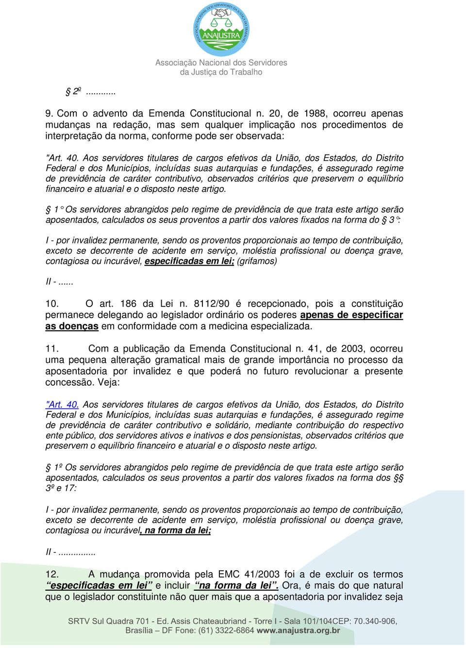 Aos servidores titulares de cargos efetivos da União, dos Estados, do Distrito Federal e dos Municípios, incluídas suas autarquias e fundações, é assegurado regime de previdência de caráter