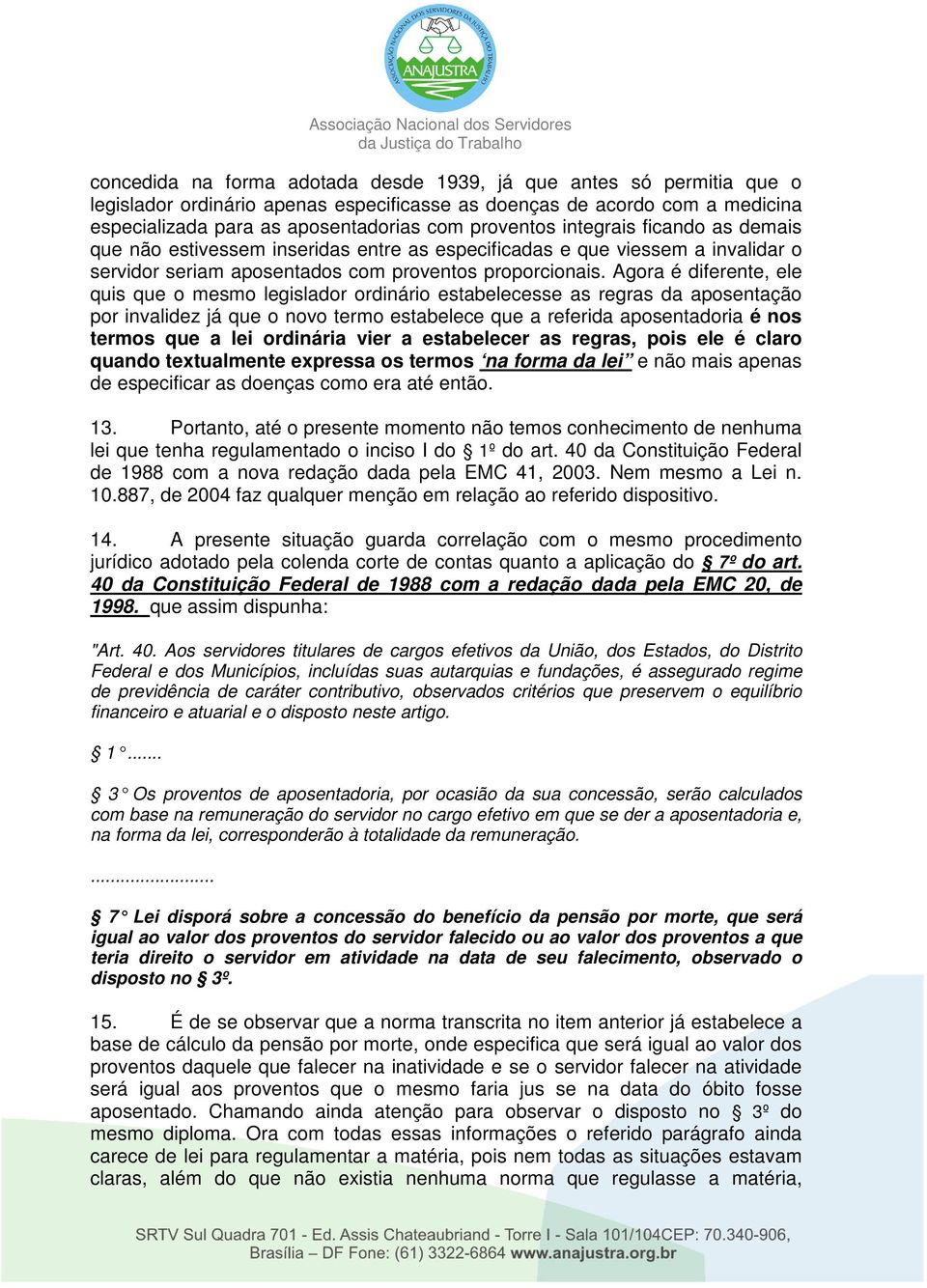 Agora é diferente, ele quis que o mesmo legislador ordinário estabelecesse as regras da aposentação por invalidez já que o novo termo estabelece que a referida aposentadoria é nos termos que a lei