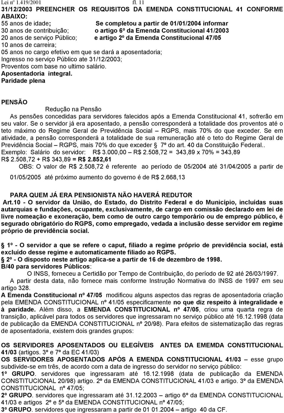 Constitucional 41/2003 20 anos de serviço Público; e artigo 2º da Emenda Constitucional 47/05 10 anos de carreira; 05 anos no cargo efetivo em que se dará a aposentadoria; Ingresso no serviço Público