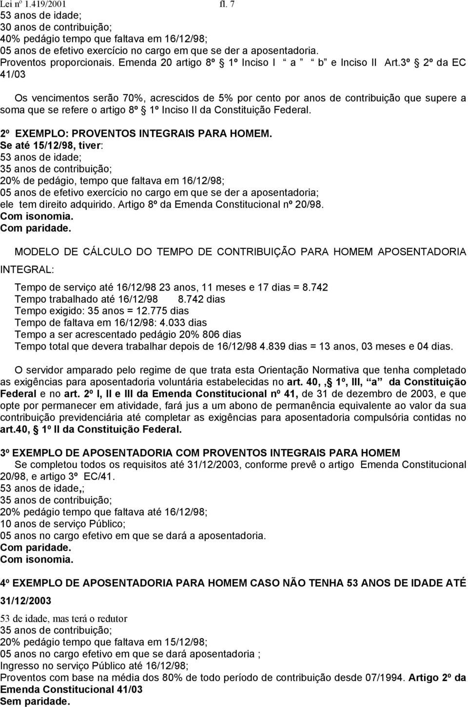 3º 2º da EC 41/03 Os vencimentos serão 70%, acrescidos de 5% por cento por anos de contribuição que supere a soma que se refere o artigo 8º 1º Inciso II da Constituição Federal.