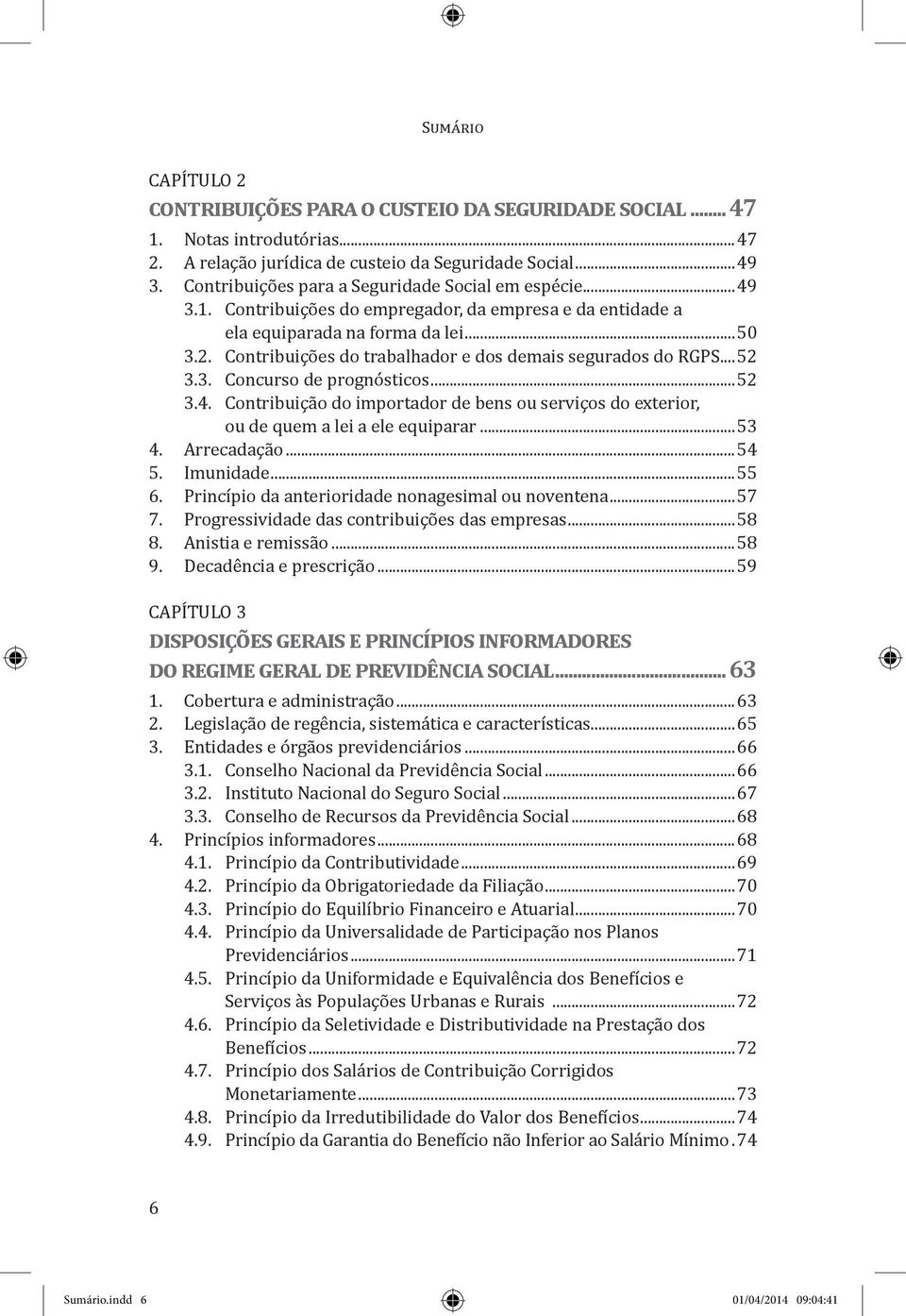 Contribuições do trabalhador e dos demais segurados do RGPS...52 3.3. Concurso de prognósticos...52 3.4. Contribuição do importador de bens ou serviços do exterior, ou de quem a lei a ele equiparar.