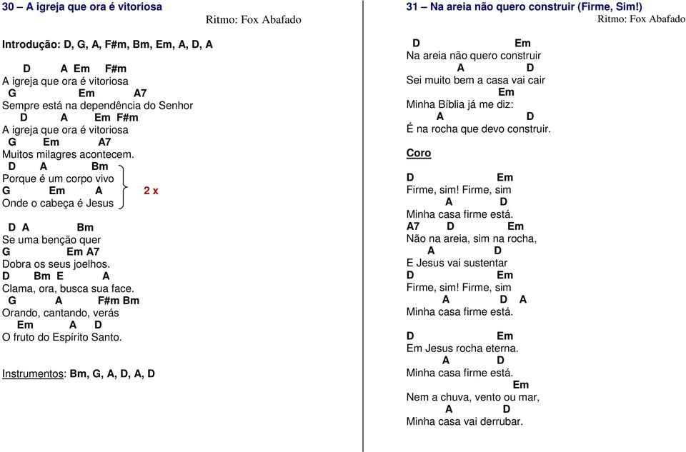 Muitos milagres acontecem. D A Bm Porque é um corpo vivo G Em A 2 x Onde o cabeça é Jesus D A Bm Se uma benção quer G Em A7 Dobra os seus joelhos. D Bm E A Clama, ora, busca sua face.