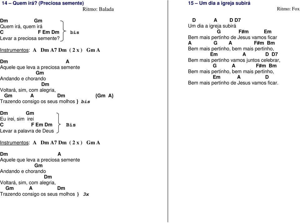 subirá G F#m Em Bem mais pertinho de Jesus vamos ficar A G A F#m Bm Bem mais pertinho, bem mais pertinho, Em D7 Bem mais pertinho vamos juntos celebrar, G A F#m Bm Bem mais pertinho, bem mais