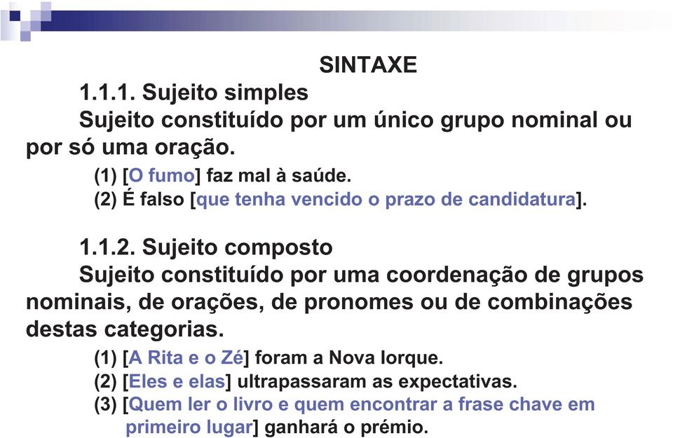 grupos nominais, de orações, de pronomes ou de combinações destas categorias. (1) [A Rita e o Zé] foram a Nova Iorque.