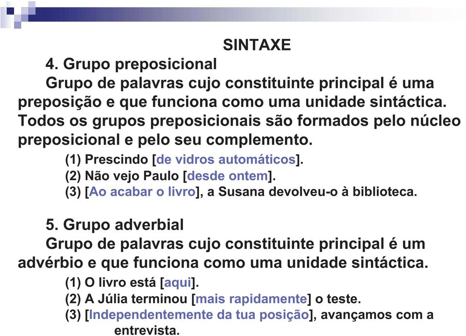 (2) Não vejo Paulo [desde ontem]. (3) [Ao acabar o livro], a Susana devolveu-o à biblioteca. 5.