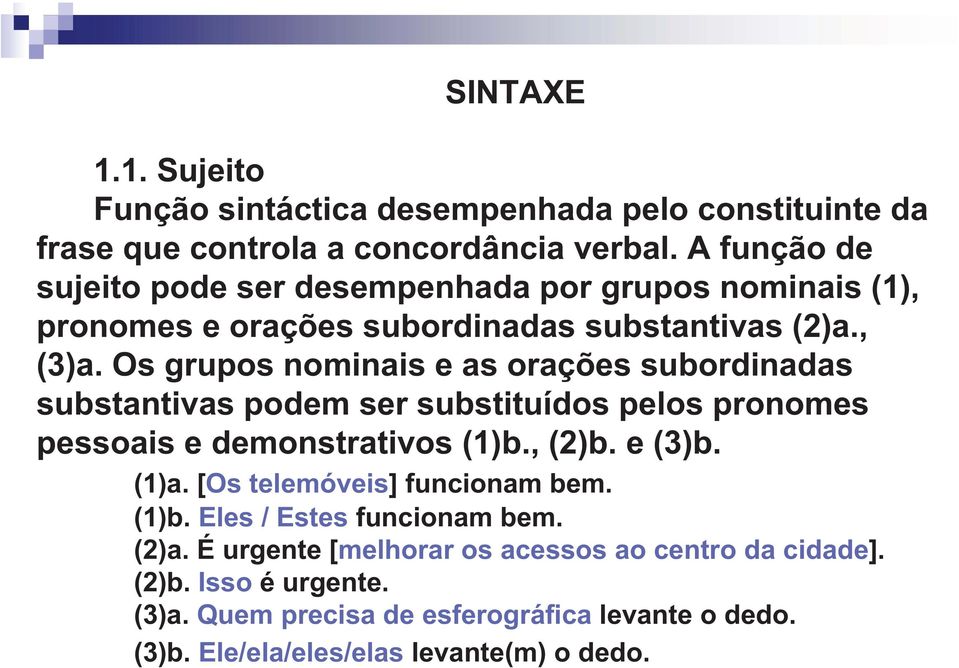 Os grupos nominais e as orações subordinadas substantivas podem ser substituídos pelos pronomes pessoais e demonstrativos (1)b., (2)b. e (3)b. (1)a.