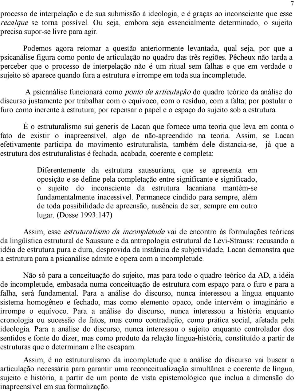 Podemos agora retomar a questão anteriormente levantada, qual seja, por que a psicanálise figura como ponto de articulação no quadro das três regiões.