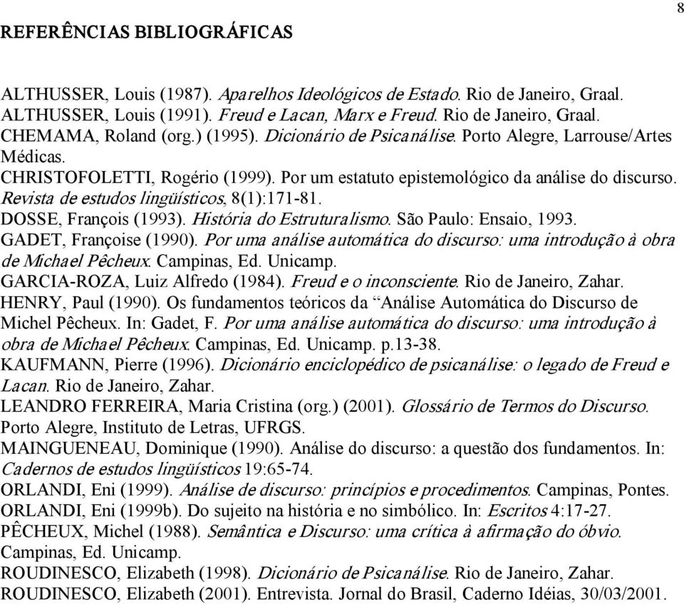 Revista de estudos lingüísticos, 8(1):171 81. DOSSE, François (1993). História do Estruturalismo. São Paulo: Ensaio, 1993. GADET, Françoise (1990).