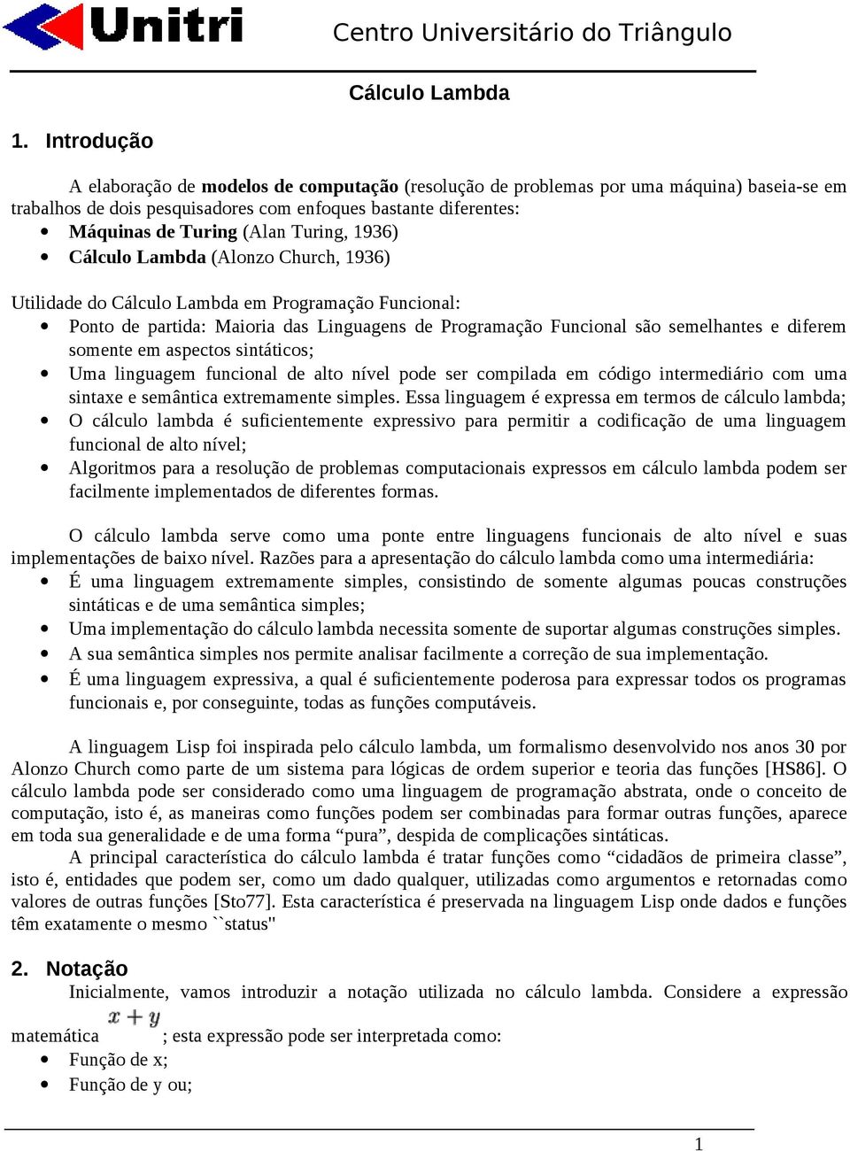 Turing, 1936) Cálculo Lambda (Alonzo Church, 1936) Utilidade do Cálculo Lambda em Programação Funcional: Ponto de partida: Maioria das Linguagens de Programação Funcional são semelhantes e diferem